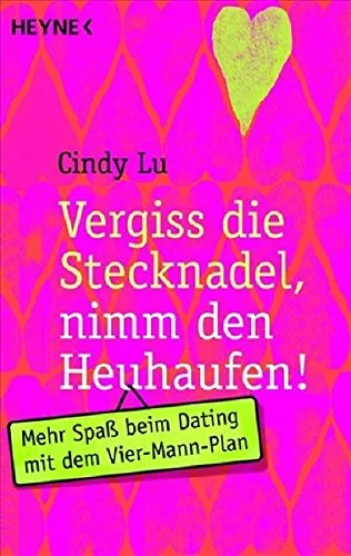 Vergiss die Stecknadel nimm den Heuhaufen: Mehr Spaß beim Dating mit dem Vier-Mann-Plan [Taschenbuch] [2008] Lu Cindy