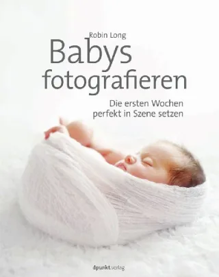 Babys fotografieren: Die ersten Wochen perfekt in Szene setzen [Broschiert] [2013] Robin Long