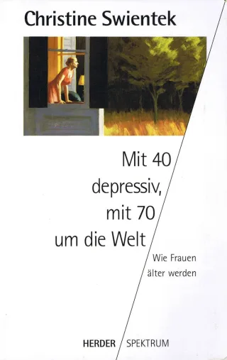 Mit 40 depressiv mit 70 um die Welt : wie Frauen älter werden.