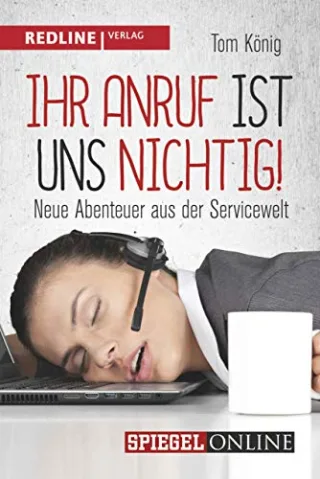 Ihr Anruf ist uns nichtig!: Neue Abenteuer aus der Servicewelt [Taschenbuch] [2016] König Tom