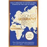 Prisoners of Geography: Updated 10th Anniversary Edition / Tim Marshall, Ten Maps That Tell You Everything You Need To Know About Global Politics
