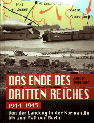 Das Ende des Dritten Reichs 1944-1945. Von der Landung in der Normandie bis zum Fall von Berlin.