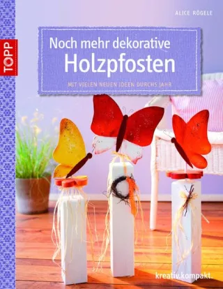 Noch mehr dekorative Holzpfosten: Mit vielen neuen Ideen durchs Jahr