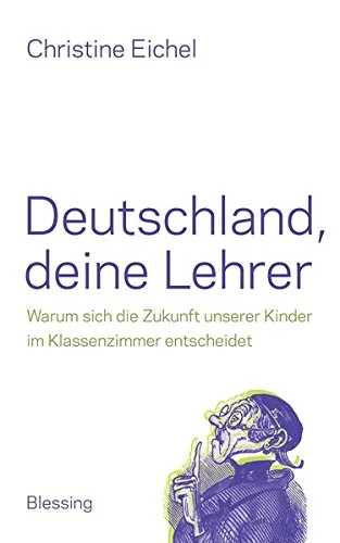 Deutschland deine Lehrer: Warum sich die Zukunft unserer Kinder im Klassenzimmer entscheidet [Gebundene Ausgabe] [2014] Eichel Christine