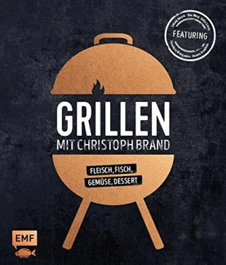 Grillen mit Christoph Brand: Fleisch Fisch Gemüse Dessert