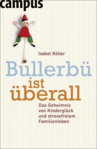 Bullerbü ist überall: Das Geheimnis von Kinderglück und stressfreiem Familienleben