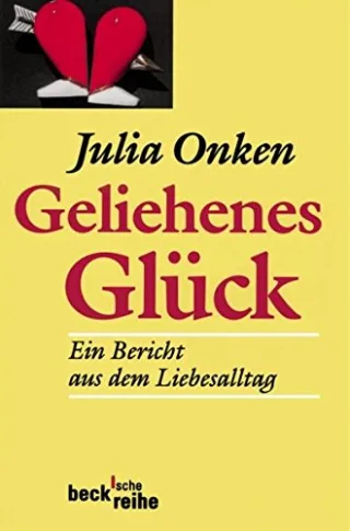 Geliehenes Glück: Ein Bericht aus dem Liebesalltag (Beck'sche Reihe)
