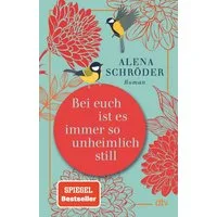 Bei euch ist es immer so unheimlich still / Alena Schröder, Roman, »Unterhaltsam und bewegend – ein tolles Buch.« NDR Kultur