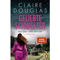 Geliebte Schwester / Claire Douglas, Dein Leben sollte meins sein. Thriller - Der neue Thriller der Nr.-1-SPIEGEL-Bestsellerautorin - Claire Douglas überrascht immer wieder!, SPIEGEL-Bestseller
