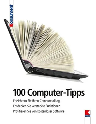 100 Computer-Tipps: Erleichtern Sie Ihren Computeralltag. Entdecken Sie versteckte Funktionen. Profitieren Sie von kostenloser Software