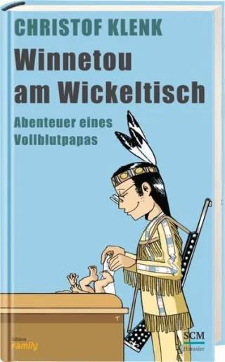 Winnetou am Wickeltisch: Abenteuer eines Vollblutpapas [Gebundene Ausgabe] [2014] Klenk Christof