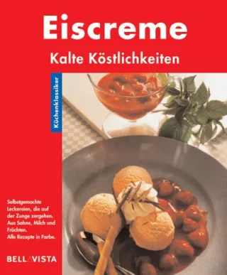 Eiscreme. Küchenklassiker: Kalte Köstlichkeiten