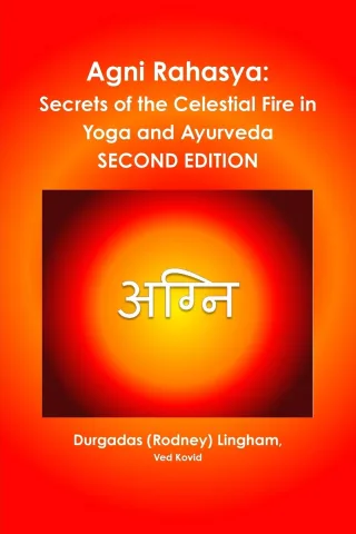 Agni Rahasya: Secrets of the Celestial Fire in Yoga and Ayurveda: SECOND EDITION
